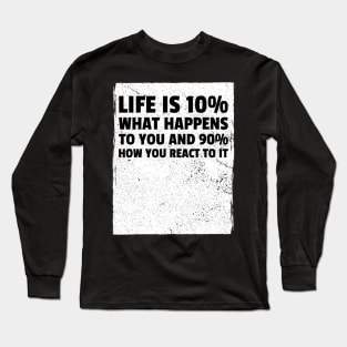 Life is 10% what happens to you and 90% how you react to it Long Sleeve T-Shirt